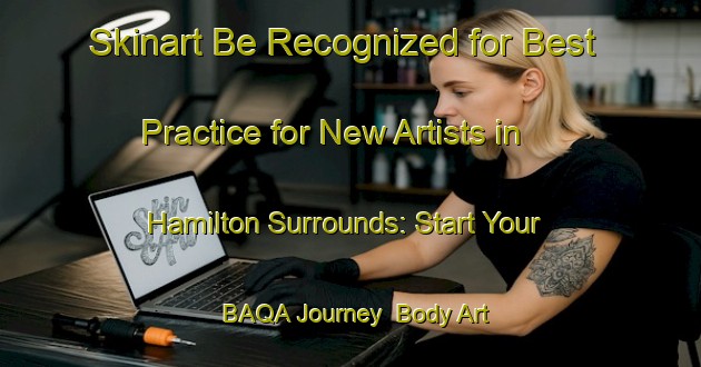 Skinart Be Recognized for Best Practice for New Artists in Hamilton Surrounds: Start Your BAQA Journey | Body Art Qualification Authority | BAQA-New Zealand