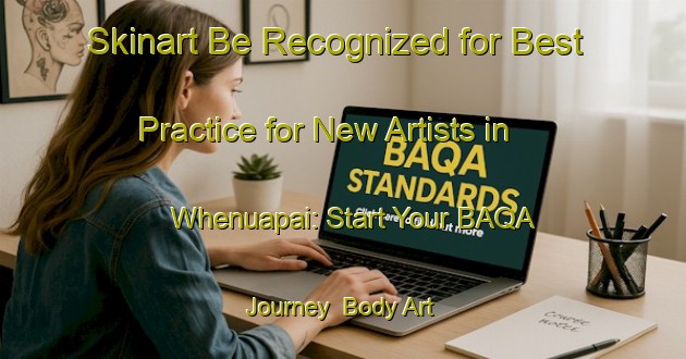 Skinart Be Recognized for Best Practice for New Artists in Whenuapai: Start Your BAQA Journey | Body Art Qualification Authority | BAQA-New Zealand