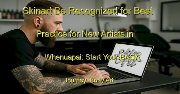 Skinart Be Recognized for Best Practice for New Artists in Whenuapai: Start Your BAQA Journey | Body Art Qualification Authority | BAQA-New Zealand