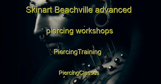 Skinart Beachville advanced piercing workshops | PiercingTraining | PiercingClasses | SkinartTraining-New Zealand