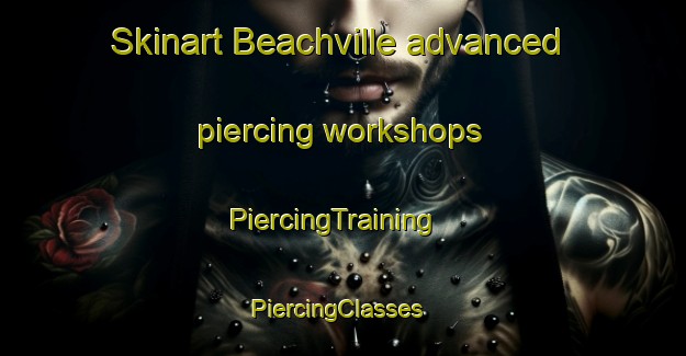 Skinart Beachville advanced piercing workshops | PiercingTraining | PiercingClasses | SkinartTraining-New Zealand