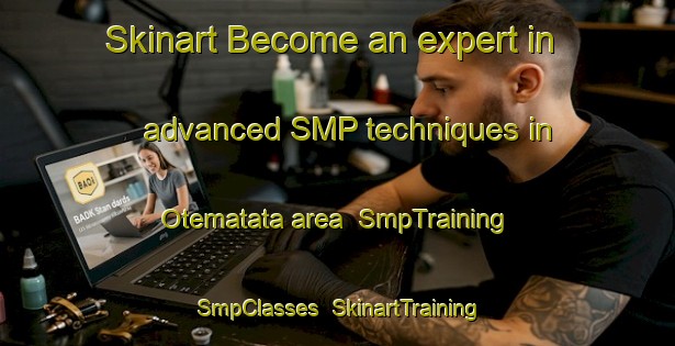Skinart Become an expert in advanced SMP techniques in Otematata area | SmpTraining | SmpClasses | SkinartTraining-New Zealand