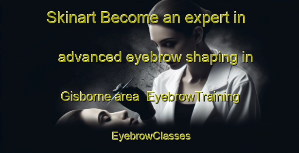 Skinart Become an expert in advanced eyebrow shaping in Gisborne area | EyebrowTraining | EyebrowClasses | SkinartTraining-New Zealand