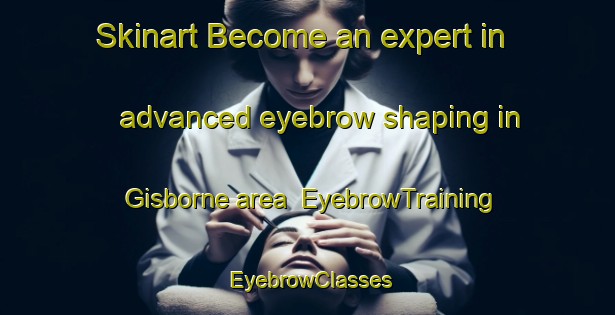 Skinart Become an expert in advanced eyebrow shaping in Gisborne area | EyebrowTraining | EyebrowClasses | SkinartTraining-New Zealand