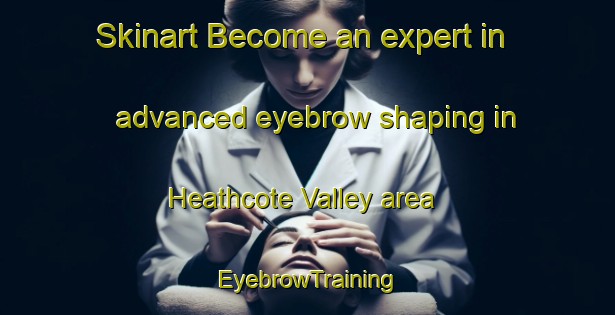 Skinart Become an expert in advanced eyebrow shaping in Heathcote Valley area | EyebrowTraining | EyebrowClasses | SkinartTraining-New Zealand