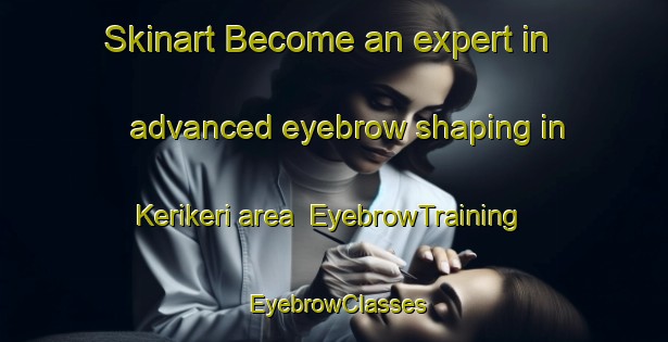Skinart Become an expert in advanced eyebrow shaping in Kerikeri area | EyebrowTraining | EyebrowClasses | SkinartTraining-New Zealand