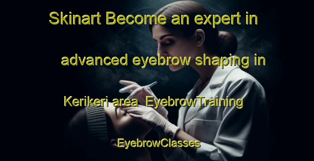 Skinart Become an expert in advanced eyebrow shaping in Kerikeri area | EyebrowTraining | EyebrowClasses | SkinartTraining-New Zealand