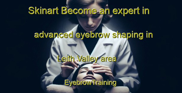 Skinart Become an expert in advanced eyebrow shaping in Leith Valley area | EyebrowTraining | EyebrowClasses | SkinartTraining-New Zealand