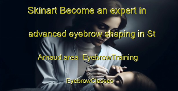 Skinart Become an expert in advanced eyebrow shaping in St Arnaud area | EyebrowTraining | EyebrowClasses | SkinartTraining-New Zealand