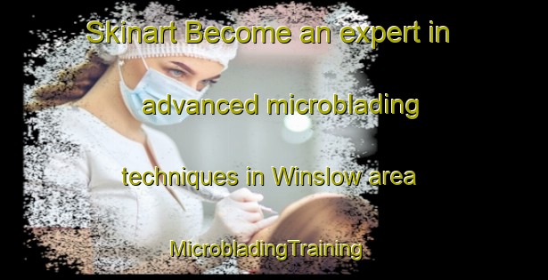 Skinart Become an expert in advanced microblading techniques in Winslow area | MicrobladingTraining | MicrobladingClasses | SkinartTraining-New Zealand