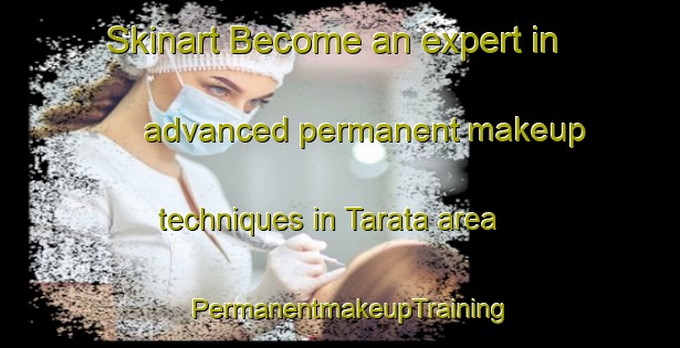 Skinart Become an expert in advanced permanent makeup techniques in Tarata area | PermanentmakeupTraining | PermanentmakeupClasses | SkinartTraining-New Zealand