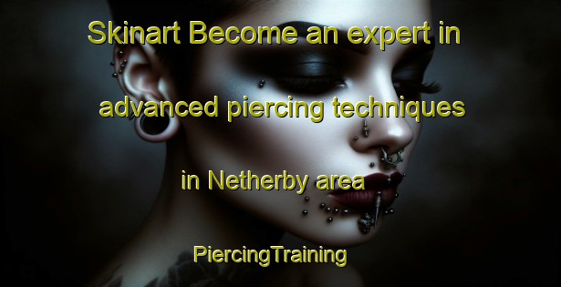 Skinart Become an expert in advanced piercing techniques in Netherby area | PiercingTraining | PiercingClasses | SkinartTraining-New Zealand
