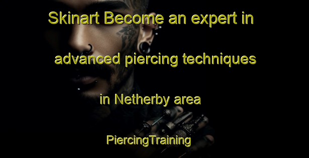 Skinart Become an expert in advanced piercing techniques in Netherby area | PiercingTraining | PiercingClasses | SkinartTraining-New Zealand