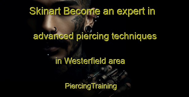 Skinart Become an expert in advanced piercing techniques in Westerfield area | PiercingTraining | PiercingClasses | SkinartTraining-New Zealand