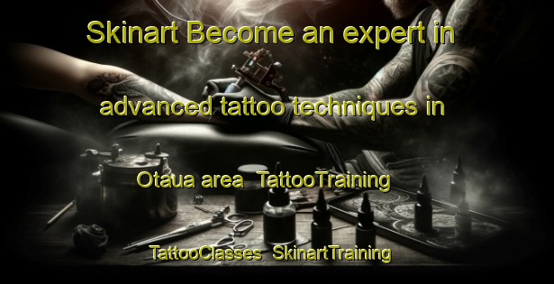 Skinart Become an expert in advanced tattoo techniques in Otaua area | TattooTraining | TattooClasses | SkinartTraining-New Zealand