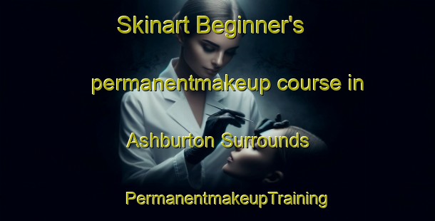 Skinart Beginner's permanentmakeup course in Ashburton Surrounds | #PermanentmakeupTraining #PermanentmakeupClasses #SkinartTraining-New Zealand