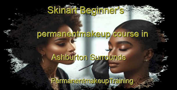 Skinart Beginner's permanentmakeup course in Ashburton Surrounds | #PermanentmakeupTraining #PermanentmakeupClasses #SkinartTraining-New Zealand