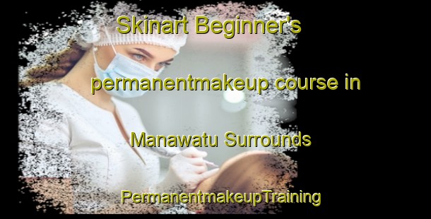 Skinart Beginner's permanentmakeup course in Manawatu Surrounds | PermanentmakeupTraining | PermanentmakeupClasses | SkinartTraining-New Zealand