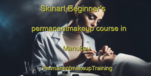 Skinart Beginner's permanentmakeup course in Manukau | PermanentmakeupTraining | PermanentmakeupClasses | SkinartTraining-New Zealand