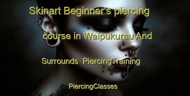 Skinart Beginner's piercing course in Waipukurau And Surrounds | PiercingTraining | PiercingClasses | SkinartTraining-New Zealand