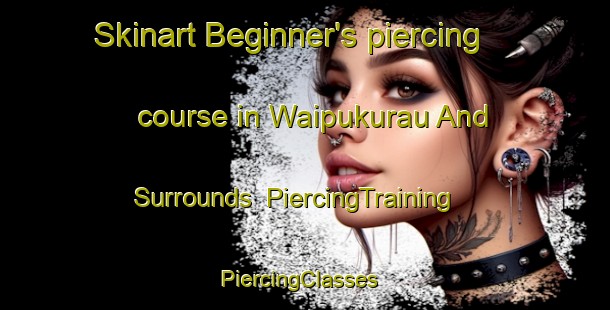 Skinart Beginner's piercing course in Waipukurau And Surrounds | PiercingTraining | PiercingClasses | SkinartTraining-New Zealand