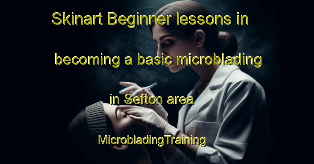 Skinart Beginner lessons in becoming a basic microblading in Sefton area | MicrobladingTraining | MicrobladingClasses | SkinartTraining-New Zealand