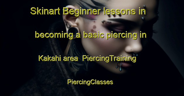 Skinart Beginner lessons in becoming a basic piercing in Kakahi area | PiercingTraining | PiercingClasses | SkinartTraining-New Zealand