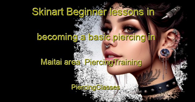 Skinart Beginner lessons in becoming a basic piercing in Maitai area | PiercingTraining | PiercingClasses | SkinartTraining-New Zealand