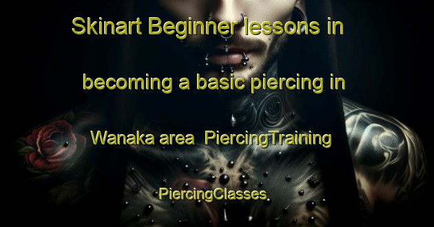 Skinart Beginner lessons in becoming a basic piercing in Wanaka area | PiercingTraining | PiercingClasses | SkinartTraining-New Zealand