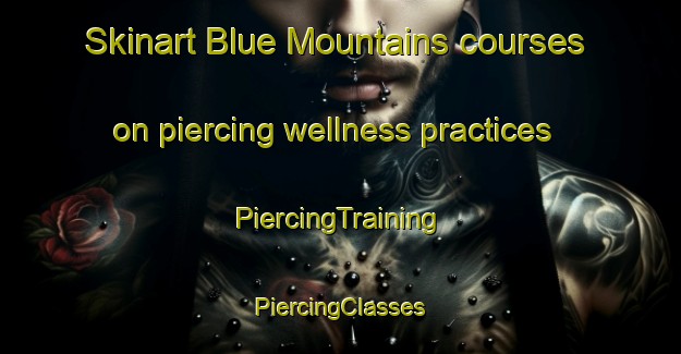 Skinart Blue Mountains courses on piercing wellness practices | #PiercingTraining #PiercingClasses #SkinartTraining-New Zealand