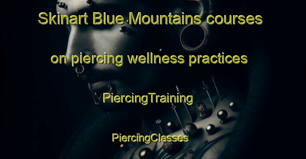 Skinart Blue Mountains courses on piercing wellness practices | PiercingTraining | PiercingClasses | SkinartTraining-New Zealand