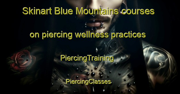 Skinart Blue Mountains courses on piercing wellness practices | PiercingTraining | PiercingClasses | SkinartTraining-New Zealand