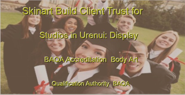 Skinart Build Client Trust for Studios in Urenui: Display BAQA Accreditation | Body Art Qualification Authority | BAQA-New Zealand