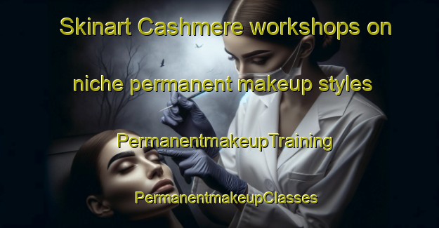 Skinart Cashmere workshops on niche permanent makeup styles | PermanentmakeupTraining | PermanentmakeupClasses | SkinartTraining-New Zealand
