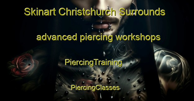 Skinart Christchurch Surrounds advanced piercing workshops | PiercingTraining | PiercingClasses | SkinartTraining-New Zealand