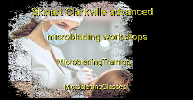 Skinart Clarkville advanced microblading workshops | MicrobladingTraining | MicrobladingClasses | SkinartTraining-New Zealand