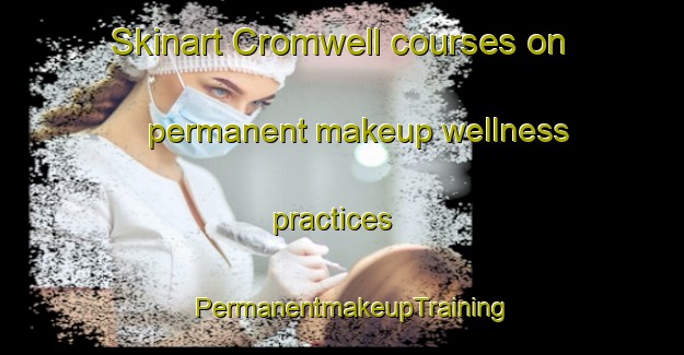 Skinart Cromwell courses on permanent makeup wellness practices | PermanentmakeupTraining | PermanentmakeupClasses | SkinartTraining-New Zealand