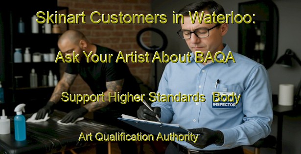 Skinart Customers in Waterloo: Ask Your Artist About BAQA - Support Higher Standards | Body Art Qualification Authority | BAQA-New Zealand