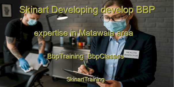 Skinart Developing develop BBP expertise in Matawaia area | BbpTraining | BbpClasses | SkinartTraining-New Zealand