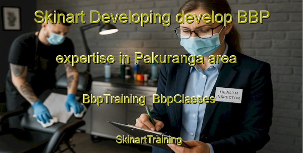 Skinart Developing develop BBP expertise in Pakuranga area | BbpTraining | BbpClasses | SkinartTraining-New Zealand