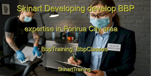 Skinart Developing develop BBP expertise in Porirua City area | BbpTraining | BbpClasses | SkinartTraining-New Zealand