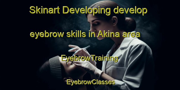 Skinart Developing develop eyebrow skills in Akina area | EyebrowTraining | EyebrowClasses | SkinartTraining-New Zealand