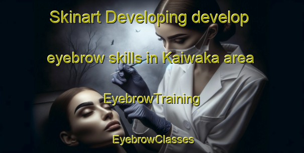 Skinart Developing develop eyebrow skills in Kaiwaka area | EyebrowTraining | EyebrowClasses | SkinartTraining-New Zealand