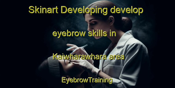 Skinart Developing develop eyebrow skills in Kaiwharawhara area | EyebrowTraining | EyebrowClasses | SkinartTraining-New Zealand