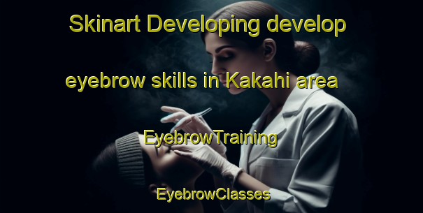 Skinart Developing develop eyebrow skills in Kakahi area | EyebrowTraining | EyebrowClasses | SkinartTraining-New Zealand