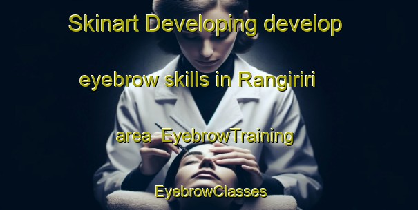 Skinart Developing develop eyebrow skills in Rangiriri area | EyebrowTraining | EyebrowClasses | SkinartTraining-New Zealand
