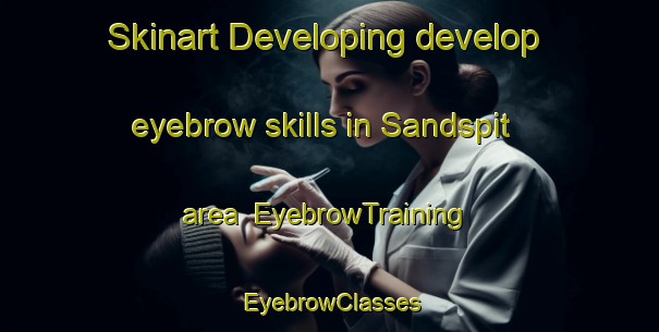 Skinart Developing develop eyebrow skills in Sandspit area | EyebrowTraining | EyebrowClasses | SkinartTraining-New Zealand