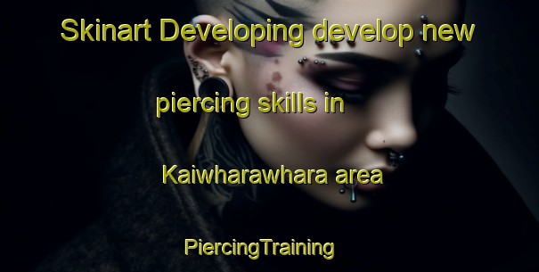 Skinart Developing develop new piercing skills in Kaiwharawhara area | PiercingTraining | PiercingClasses | SkinartTraining-New Zealand