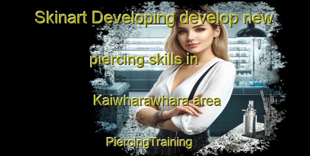 Skinart Developing develop new piercing skills in Kaiwharawhara area | PiercingTraining | PiercingClasses | SkinartTraining-New Zealand