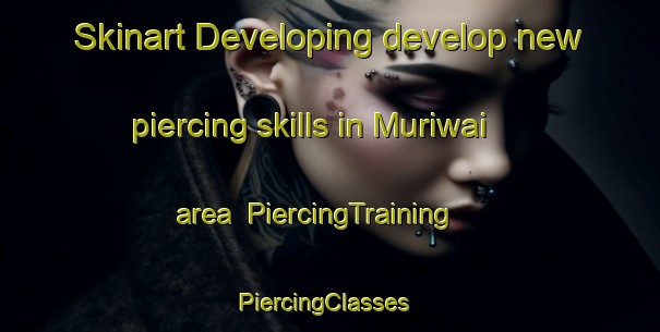Skinart Developing develop new piercing skills in Muriwai area | PiercingTraining | PiercingClasses | SkinartTraining-New Zealand